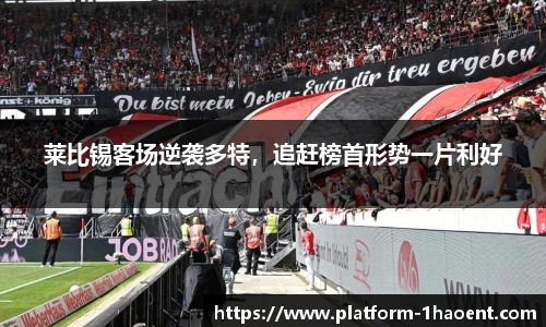 莱比锡客场逆袭多特，追赶榜首形势一片利好