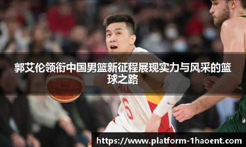 郭艾伦领衔中国男篮新征程展现实力与风采的篮球之路